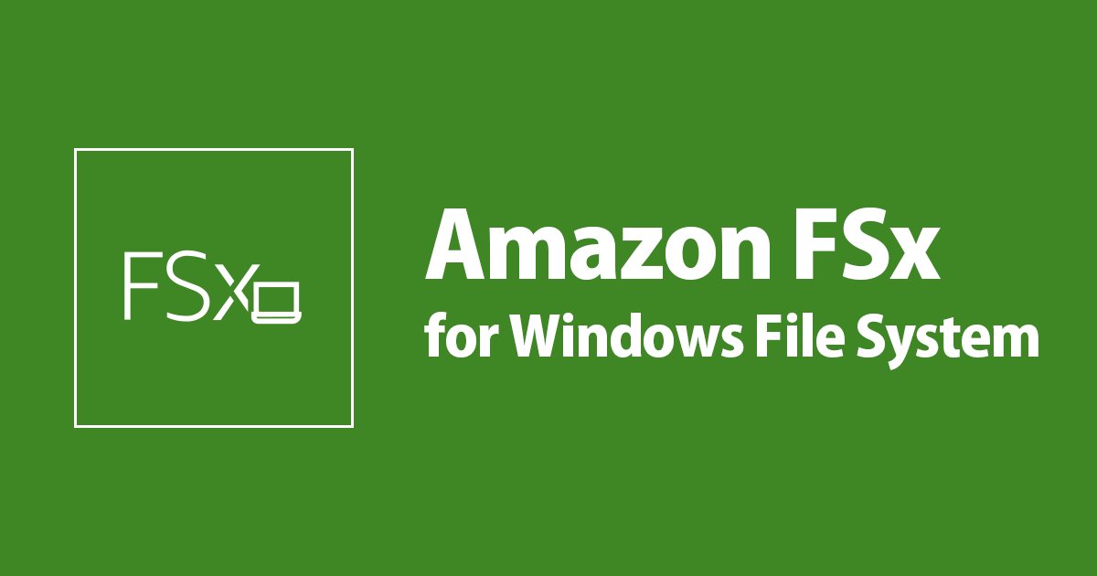 [初心者向け] Amazon FSx for Windows File Server 学習用のワークショップをやってみた