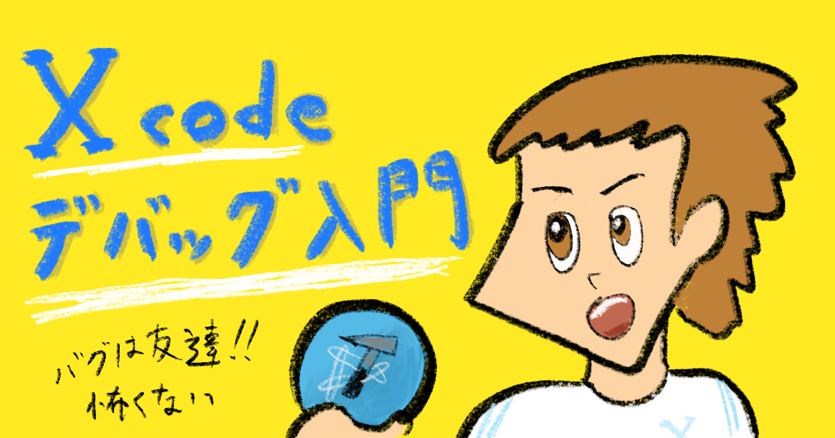 Xcodeデバッグ入門〜「バグは友達！怖くない」を目指して〜