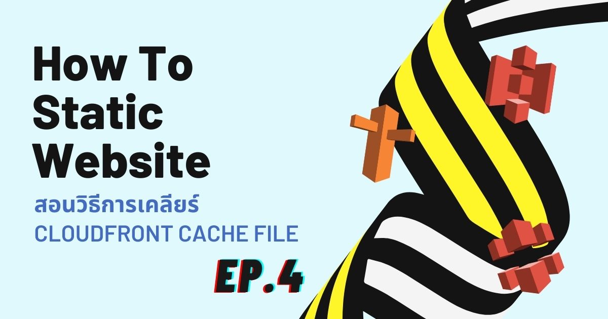 How To Static Website EP4: สอนวิธีการเคลียร์ CloudFront Cache File