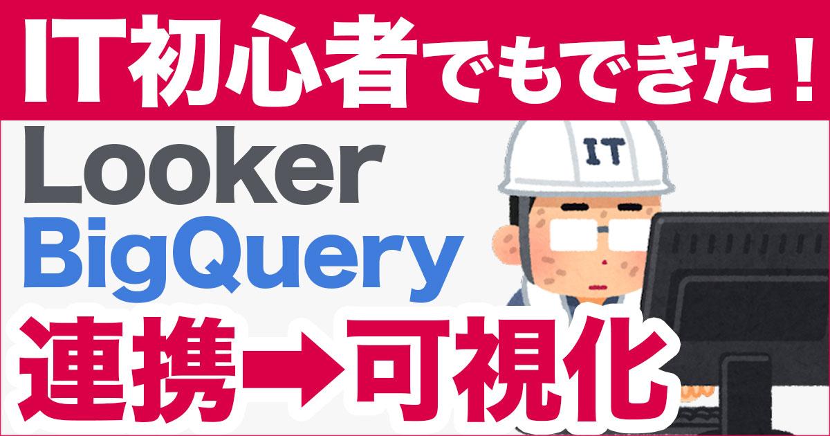 LookerとBigQuery連携の使い方！IT初心者がグラフ可視化するところまでやってみた