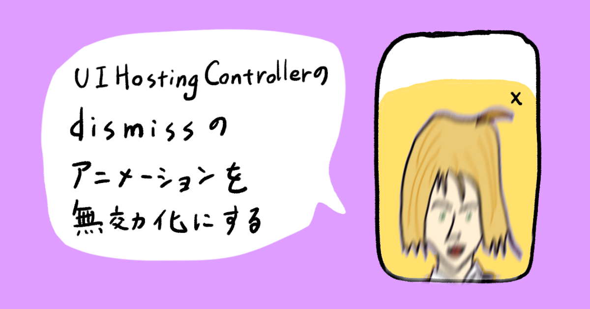 【SwiftUI】UIHostingControllerのdismissのアニメーションを無効化にする