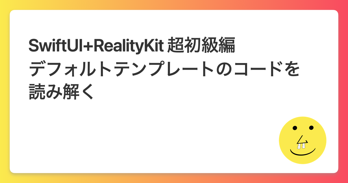 SwiftUI+RealityKit 超初級編 – デフォルトテンプレートのコードを読み解く