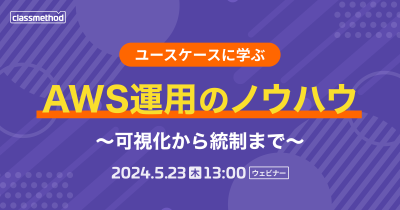 【5/23(木)】ユースケースに学ぶAWS運用のノウハウ~可視化から統制まで~