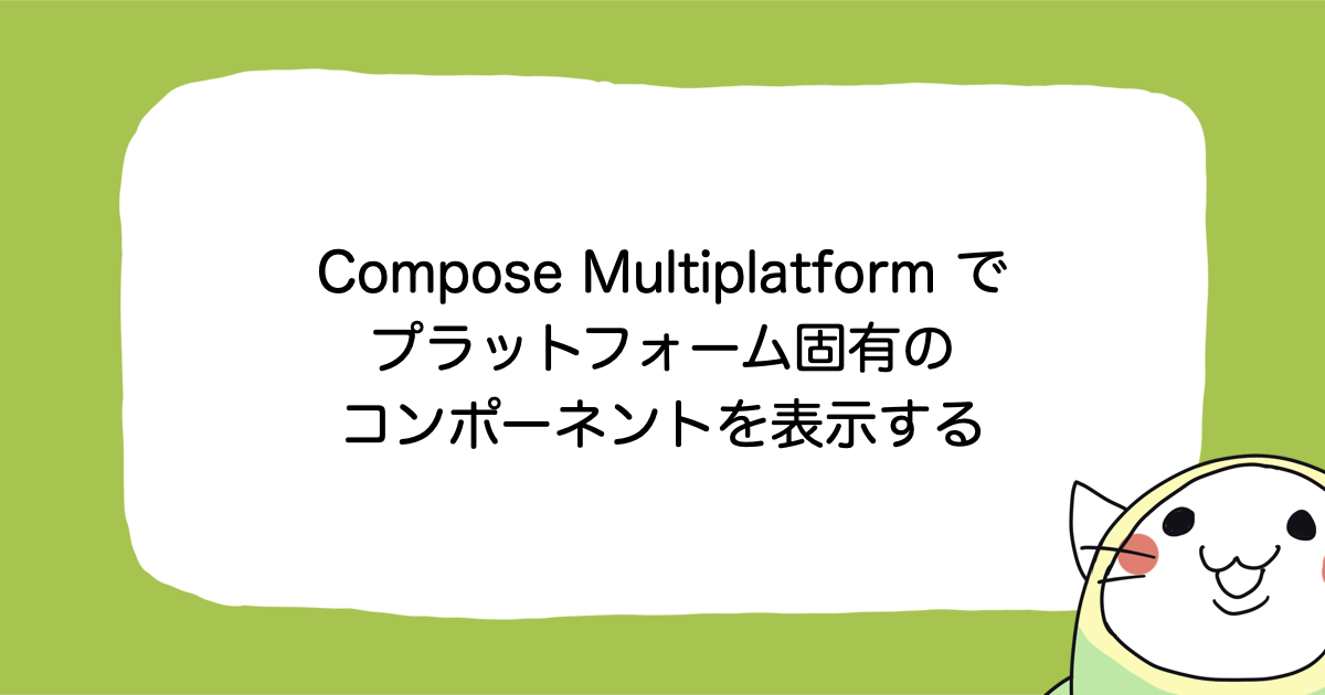 Compose Multiplatform でプラットフォーム固有のコンポーネントを表示する